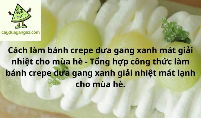 Cách làm bánh crepe dưa gang xanh mát giải nhiệt cho mùa hè - Tổng hợp công thức làm bánh crepe dưa gang xanh giải nhiệt mát lạnh cho mùa hè.