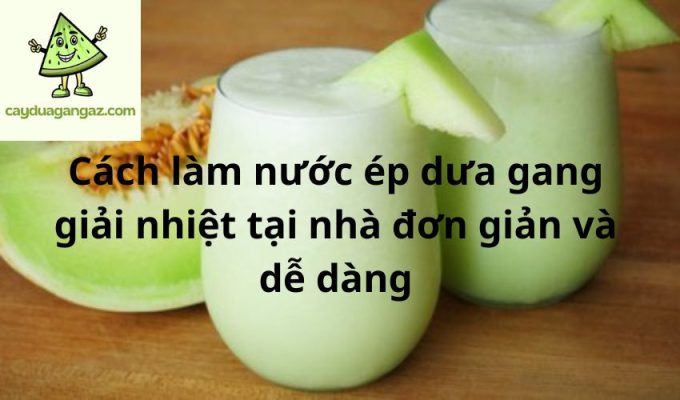 Cách làm nước ép dưa gang giải nhiệt tại nhà đơn giản và dễ dàng