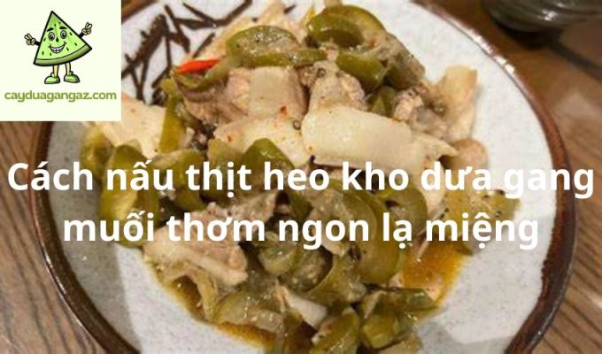 Cách nấu thịt heo kho dưa gang muối thơm ngon lạ miệng